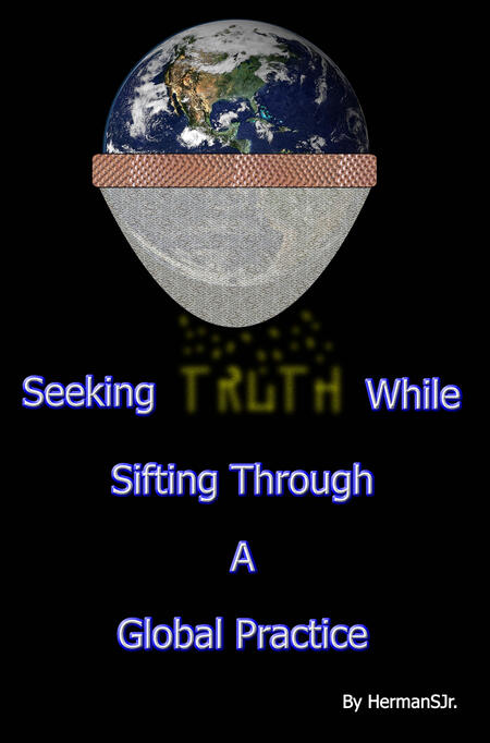 Seeking Truth While Sifting Through A Global Practice (By Dr. HermanSJr.) Seeking Truth While Sifting Through A Global Practice (By Dr. HermanSJr.)